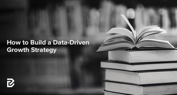 How to Build a Data-Driven Growth Strategy